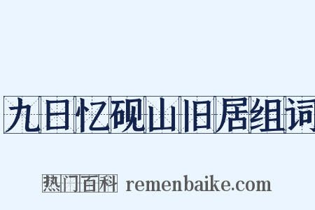 九日忆砚山旧居组词是什么意思的图片